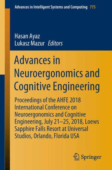Advances in Neuroergonomics and Cognitive Engineering: Proceedings of the AHFE 2018 International Conference on Neuroergonomics and Cognitive Engineering, July 21-25, 2018, Loews Sapphire Falls Resort at Universal Studios, Orlando, Florida USA