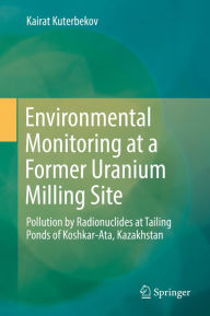 Title: Environmental Monitoring at a Former Uranium Milling Site: Pollution by Radionuclides at Tailing Ponds of Koshkar-Ata, Kazakhstan, Author: Kairat Kuterbekov
