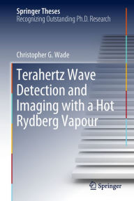 Title: Terahertz Wave Detection and Imaging with a Hot Rydberg Vapour, Author: Christopher G. Wade