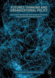 Title: Futures Thinking and Organizational Policy: Case Studies for Managing Rapid Change in Technology, Globalization and Workforce Diversity, Author: Deborah A. Schreiber