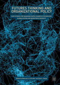 Title: Futures Thinking and Organizational Policy: Case Studies for Managing Rapid Change in Technology, Globalization and Workforce Diversity, Author: Deborah A. Schreiber