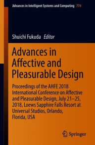Title: Advances in Affective and Pleasurable Design: Proceedings of the AHFE 2018 International Conference on Affective and Pleasurable Design, July 21-25, 2018, Loews Sapphire Falls Resort at Universal Studios, Orlando, Florida, USA, Author: Shuichi Fukuda