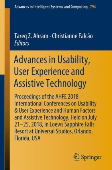 Advances Usability, User Experience and Assistive Technology: Proceedings of the AHFE 2018 International Conferences on Usability & Human Factors Technology, Held July 21-25, 2018, Loews Sapphire Falls Resort at