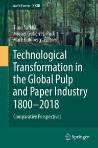 Title: Technological Transformation in the Global Pulp and Paper Industry 1800-2018: Comparative Perspectives, Author: Timo Särkkä