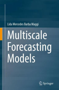 Title: Multiscale Forecasting Models, Author: Lida Mercedes Barba Maggi