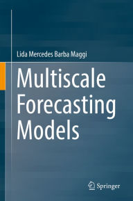 Title: Multiscale Forecasting Models, Author: Lida Mercedes Barba Maggi