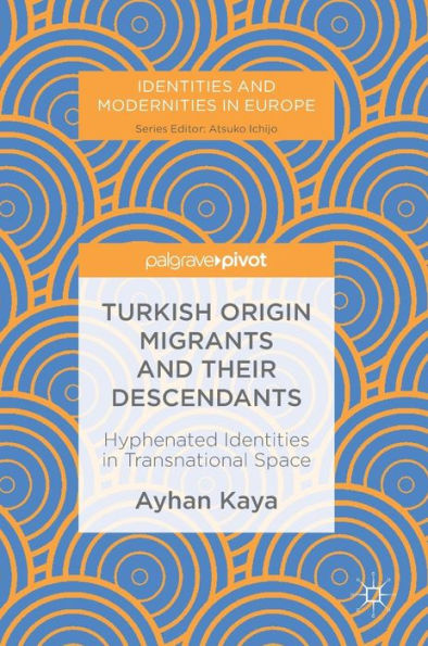 Turkish Origin Migrants and Their Descendants: Hyphenated Identities Transnational Space