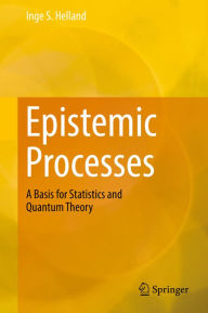 Title: Epistemic Processes: A Basis for Statistics and Quantum Theory, Author: Inge S. Helland