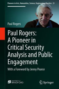 Title: Paul Rogers: A Pioneer in Critical Security Analysis and Public Engagement: With a Foreword by Jenny Pearce, Author: Paul Rogers