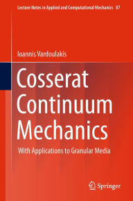 Title: Cosserat Continuum Mechanics: With Applications to Granular Media, Author: Ioannis Vardoulakis (Deceased)