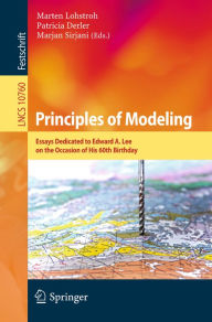 Title: Principles of Modeling: Essays Dedicated to Edward A. Lee on the Occasion of His 60th Birthday, Author: Marten Lohstroh