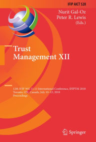 Title: Trust Management XII: 12th IFIP WG 11.11 International Conference, IFIPTM 2018, Toronto, ON, Canada, July 10-13, 2018, Proceedings, Author: Nurit Gal-Oz