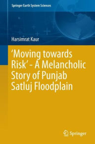 Title: 'Moving towards Risk' - A Melancholic Story of Punjab Satluj Floodplain, Author: Harsimrat Kaur
