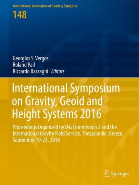 International Symposium on Gravity, Geoid and Height Systems 2016: Proceedings Organized by IAG Commission 2 and the International Gravity Field Service, Thessaloniki, Greece, September 19-23, 2016