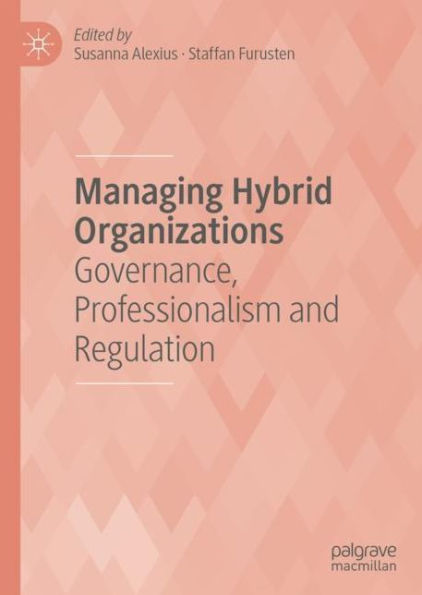 Managing Hybrid Organizations: Governance, Professionalism and Regulation