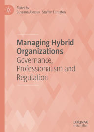 Title: Managing Hybrid Organizations: Governance, Professionalism and Regulation, Author: Susanna Alexius