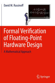Title: Formal Verification of Floating-Point Hardware Design: A Mathematical Approach, Author: David M. Russinoff