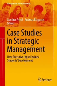 Title: Case Studies in Strategic Management: How Executive Input Enables Students' Development, Author: Gunther Friedl