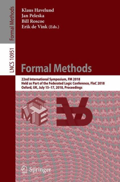 Formal Methods: 22nd International Symposium, FM 2018, Held as Part of the Federated Logic Conference, FloC 2018, Oxford, UK, July 15-17, 2018, Proceedings