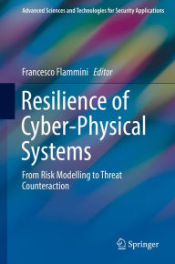 Title: Resilience of Cyber-Physical Systems: From Risk Modelling to Threat Counteraction, Author: Francesco Flammini