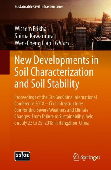 New Developments Soil Characterization and Stability: Proceedings of the 5th GeoChina International Conference 2018 - Civil Infrastructures Confronting Severe Weathers Climate Changes: From Failure to Sustainability, held on July 23 25, 201