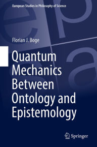 Title: Quantum Mechanics Between Ontology and Epistemology, Author: Florian J. Boge