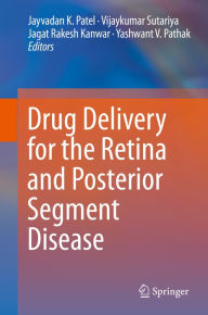 Title: Drug Delivery for the Retina and Posterior Segment Disease, Author: Jayvadan K. Patel