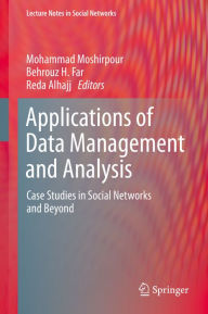 Title: Applications of Data Management and Analysis: Case Studies in Social Networks and Beyond, Author: Mohammad Moshirpour
