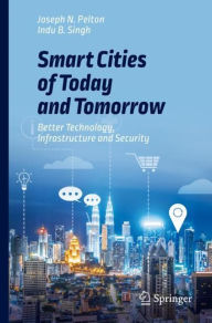 Title: Smart Cities of Today and Tomorrow: Better Technology, Infrastructure and Security, Author: Joseph N. Pelton