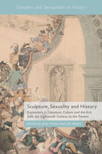 Sculpture, Sexuality and History: Encounters Literature, Culture the Arts from Eighteenth Century to Present