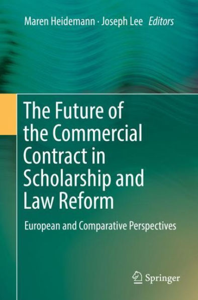 The Future of the Commercial Contract in Scholarship and Law Reform: European and Comparative Perspectives