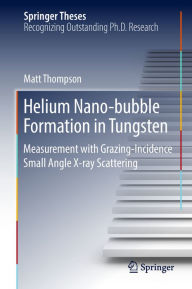 Title: Helium Nano-bubble Formation in Tungsten: Measurement with Grazing-Incidence Small Angle X-ray Scattering, Author: Matt Thompson