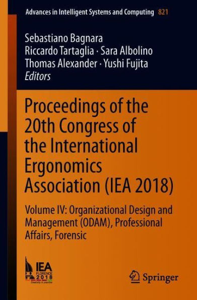 Proceedings of the 20th Congress of the International Ergonomics Association (IEA 2018): Volume IV: Organizational Design and Management (ODAM), Professional Affairs, Forensic