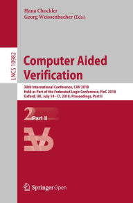 Title: Computer Aided Verification: 30th International Conference, CAV 2018, Held as Part of the Federated Logic Conference, FloC 2018, Oxford, UK, July 14-17, 2018, Proceedings, Part II, Author: Hana Chockler