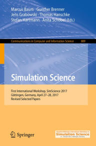Title: Simulation Science: First International Workshop, SimScience 2017, Göttingen, Germany, April 27-28, 2017, Revised Selected Papers, Author: Marcus Baum