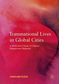 Title: Transnational Lives in Global Cities: A Multi-Sited Study of Chinese Singaporean Migrants, Author: Caroline Plüss