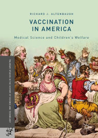 Title: Vaccination in America: Medical Science and Children's Welfare, Author: Richard J. Altenbaugh