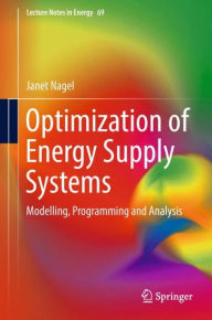 Title: Optimization of Energy Supply Systems: Modelling, Programming and Analysis, Author: Janet Nagel