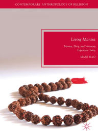 Title: Living Mantra: Mantra, Deity, and Visionary Experience Today, Author: Mani Rao