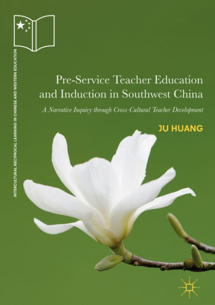 Pre-Service Teacher Education and Induction in Southwest China: A Narrative Inquiry through Cross-Cultural Teacher Development