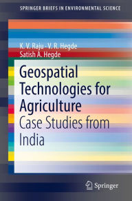 Title: Geospatial Technologies for Agriculture: Case Studies from India, Author: K. V. Raju