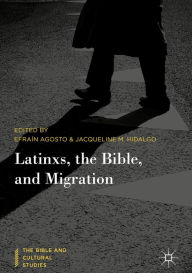 Title: Latinxs, the Bible, and Migration, Author: Efraín Agosto