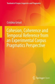 Title: Cohesion, Coherence and Temporal Reference from an Experimental Corpus Pragmatics Perspective, Author: Cristina Grisot
