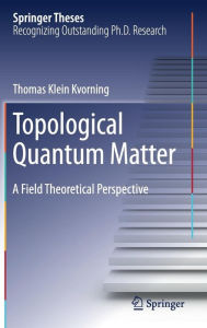 Title: Topological Quantum Matter: A Field Theoretical Perspective, Author: Thomas Klein Kvorning