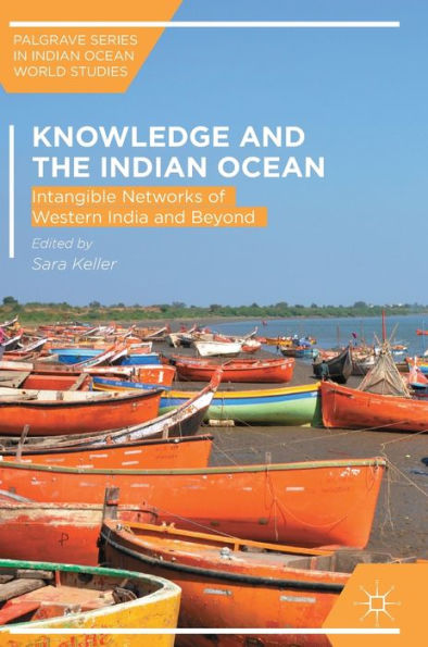 Knowledge and the Indian Ocean: Intangible Networks of Western India Beyond