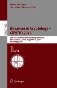 Title: Advances in Cryptology - CRYPTO 2018: 38th Annual International Cryptology Conference, Santa Barbara, CA, USA, August 19-23, 2018, Proceedings, Part I, Author: Hovav Shacham