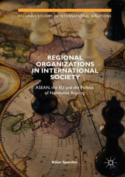 Regional Organizations International Society: ASEAN, the EU and Politics of Normative Arguing