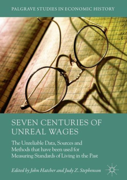 Seven Centuries of Unreal Wages: The Unreliable Data, Sources and Methods that have been used for Measuring Standards of Living in the Past