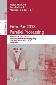 Title: Euro-Par 2018: Parallel Processing: 24th International Conference on Parallel and Distributed Computing, Turin, Italy, August 27 - 31, 2018, Proceedings, Author: Marco Aldinucci