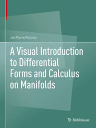 Title: A Visual Introduction to Differential Forms and Calculus on Manifolds, Author: Jon Pierre Fortney